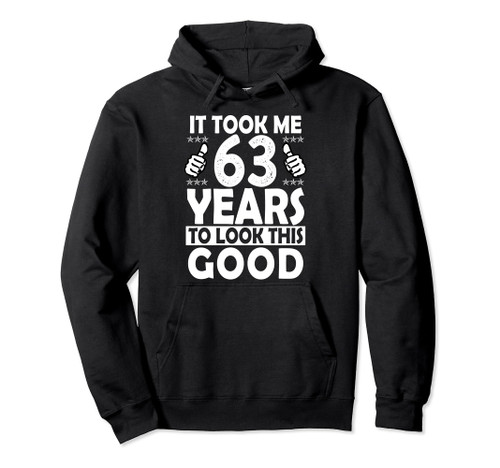 It Took me 63 Years to Look This Good Funny 63 Years Old Pullover Hoodie
