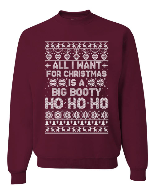 All I Want for Christmas is a Big Booty Ho Funny Xmas Ugly Christmas Sweater Unisex Crewneck Sweatshirt, Maroon, 3X-Large All I Want for Christmas is a Big Booty Ho Funny Xmas Ugly Christmas Sweater Unisex Crewneck Sweatshirt, Maroon, 3X-Large
