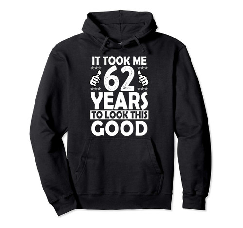 It Took me 62 Years to Look This Good Funny 62 Years Old Pullover Hoodie