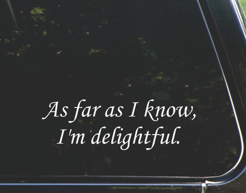 As far as I Know, I'm Delightful - for Cars Funny Car Vinyl Bumper Sticker Window Decal | White | 8.75" inch