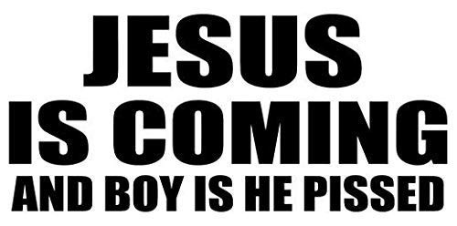 Jesus is Coming and Boy is He Pissed - Sticker Graphic - Auto, Wall, Laptop, Cell, Truck Sticker for Windows, Cars, Trucks