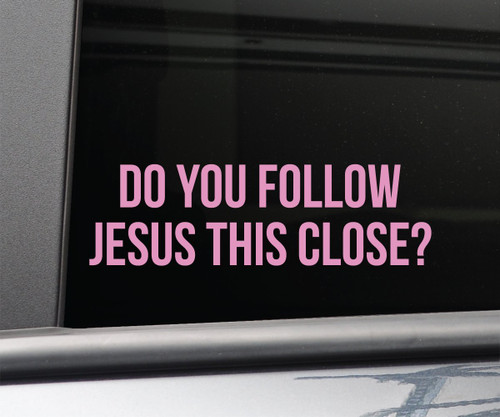 Do You Follow Jesus This Close? Vinyl Decal Laptop Car Truck Bumper Window Sticker - Pink