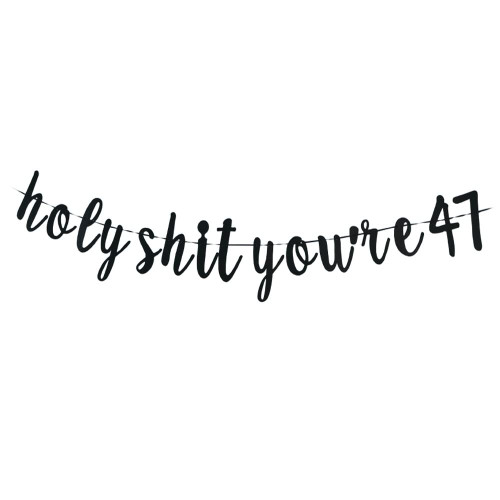 Holy Shit You're 47 banner -Funny 47 Years Old Birthday Decorations, Men/Women's 47th Birthday Party Sign props