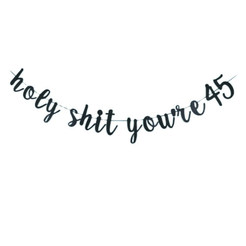 Holy Shit You're 45 banner -Funny 45 Years Old Birthday Decorations Men/Women's 45th Birthday Party Sign props