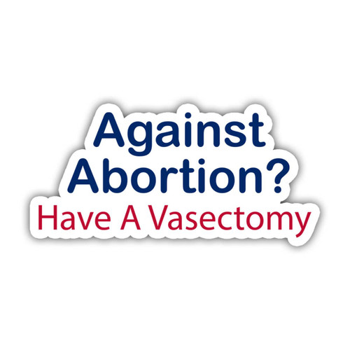 (3 Pcs) - Against Abortion? Have A Vasectomy Sticker Abortion Rights Stickers Feminist Gift Stickers Decoration for Laptop Water Bottle Tumbler Phone Helmet Bumper Mug 3x4 inch A6