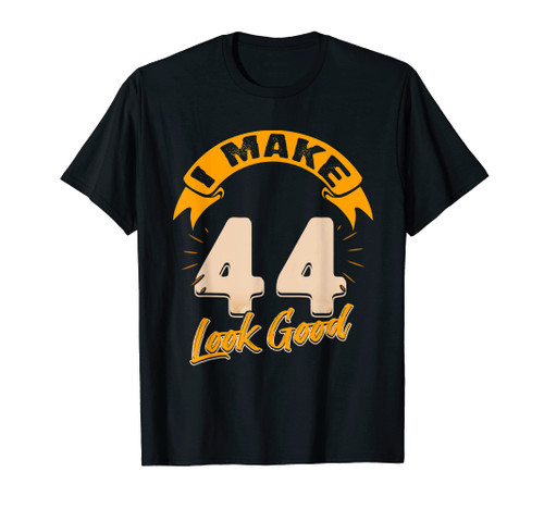 I Make 44 Years Old Look Good 44 Birthday Gift T-Shirt