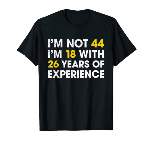 I'm Not 44 I'm 18 With 26 Years Of Experience 44th Birthday T-Shirt