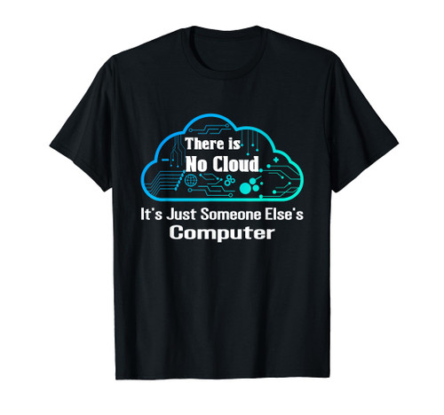 Funny Computer Tech Joke for Tech Lovers, There is No Cloud T-Shirt