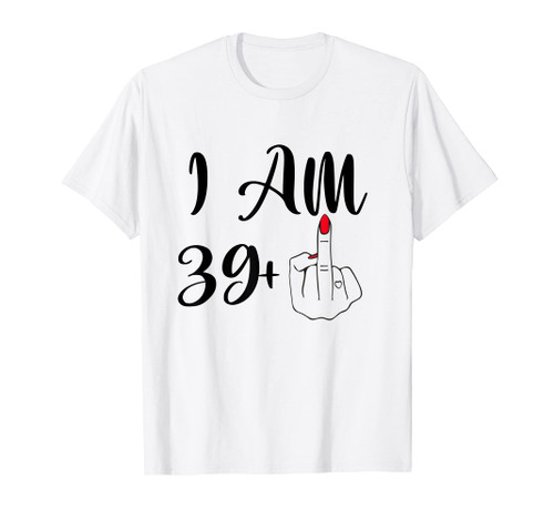 Funny 40th Birthday Gift - I'm 39 + 1 Middle Finger Rude T-Shirt