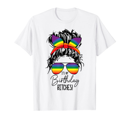 Messy Bun Rainbow LGBT Gay Pride My Birthday Bitches T-Shirt