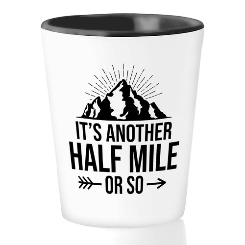 Hiking Shot Glass 1.5 oz - Its Another Half Mile or So - Climbing Lovers Adventure Hiker Mountain Peak Activity Explore Backpacking Hiking Shot Glass 1.5 oz - Its Another Half Mile or So - Climbing Lovers Adventure Hiker Mountain Peak Activity Explore Backpacking