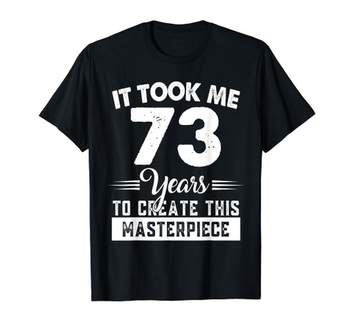It Took Me 73 Years Masterpiece 73rd Birthday 73 Years Old T-Shirt