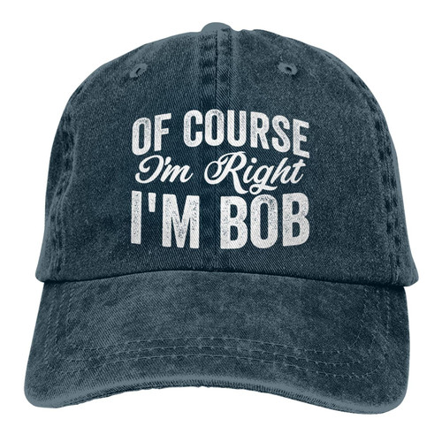 of Course I'm Right I'm Bob Hat for Mens of Course I'm Right I'm Bob Shirt Hats Baseball Cap for Grandpa Gift of Course I'm Right I'm Bob Hat for Mens of Course I'm Right I'm Bob Shirt Hats Baseball Cap for Grandpa Gift