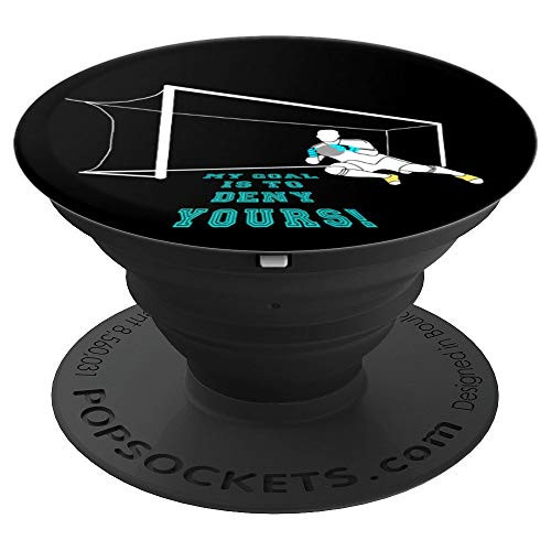 Soccer goalie goalkeeper - My goal is to deny yours - PopSockets Grip and Stand for Phones and Tablets Soccer goalie goalkeeper - My goal is to deny yours - PopSockets Grip and Stand for Phones and Tablets