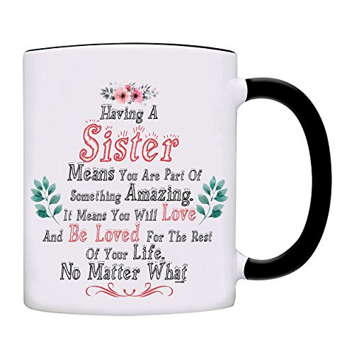 Having A Sister Means You Are Part Of Something Amazing. It Means You Will Love And Be Loved For The Rest Of Your Life. No Matter What MUG-0134-Black