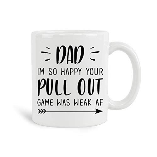 Dad I'm So Happy Your Pull Out Game Was Weak Mug, 11 oz Ceramic White Coffee Mugs, Fathers' Day Present, Best Funny, Inspirational Tea Cups for Dad, Daddy Novelty Ideas