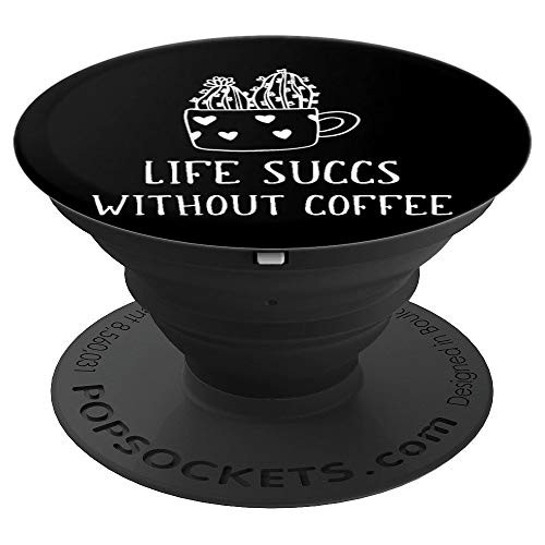 Life Succs Without Coffee for Succulent Lover Coffee Drinker PopSockets Grip and Stand for Phones and Tablets