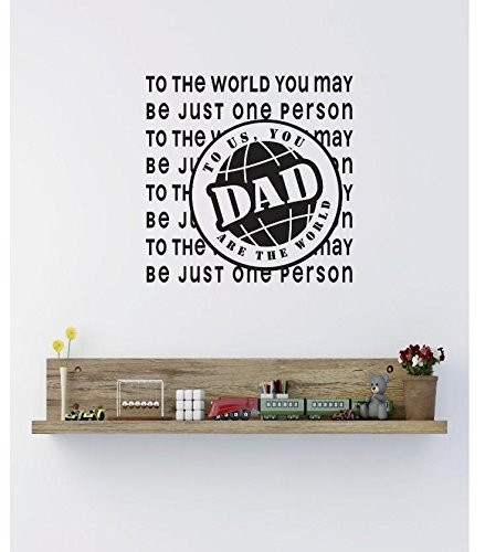 Design with Vinyl RE 4 C 2405 to The World You May Be Just One Person to Us You Dad are The World Image Quote Vinyl Wall Decal Sticker, 18 x 18", Black