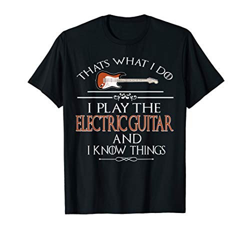 Thats what I do I play the Electric Guitar and I know things