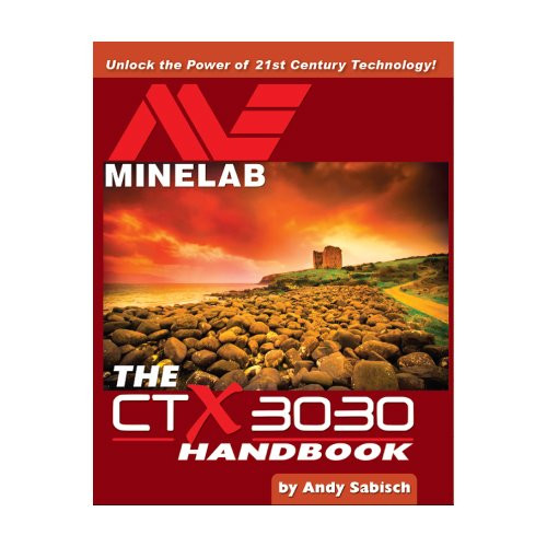 The Minelab CTX 3030 Metal Detector Handbook by Andy Sabisch