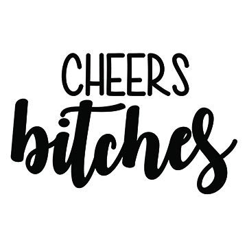 Cheers Bitches Vinyl Decal Sticker | Cars Trucks Vans SUVs Walls Cups Laptops | 5.5 Inch | Black | KCD2747B