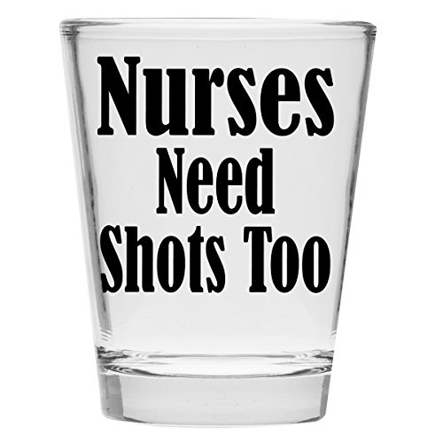 Shot Glass - Nurses Need Shots Too - Great Gift For Nurse's Day!