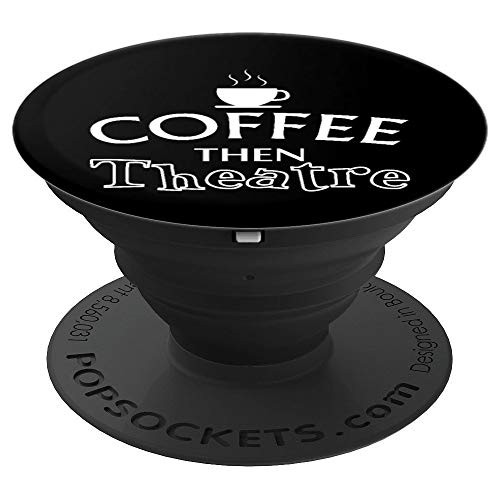 Funny Coffee then Theatre Musical Theatre Nerd Thespian Gift PopSockets Grip and Stand for Phones and Tablets