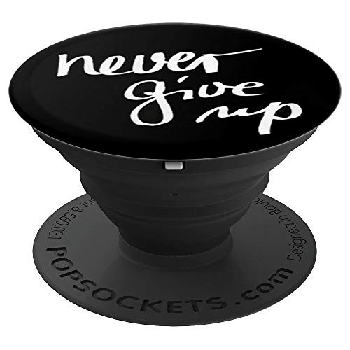 Never Give Up Cool Funny Positive Quote Phone Holder Gift - PopSockets Grip and Stand for Phones and Tablets
