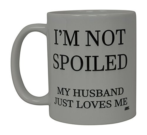 Best Funny Coffee Mug Wife I'm Not Spoiled Husband Loves Me Novelty Cup Wives Great Gift Idea For Mom Mothers Day Mom Grandma Spouse Bride Lover Or Parent (Spoiled)