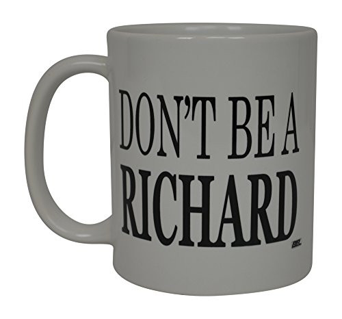Best Funny Coffee Mug Don't Be A Richard Sarcastic Novelty Cup Joke Great Gag Gift Idea For Men Women Office Work Adult Humor Employee Boss Coworkers