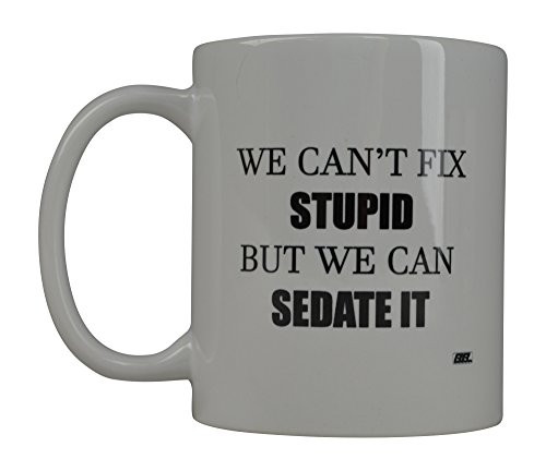 Rogue River Funny Coffee Mug We Can't fix Stupid But We Can Sedate It Novelty Cup Great Gift Idea For Nurse Doctor CNA RN Psych Tech (Cant Fix Stupid)