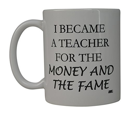 Rogue River Funny Coffee Mug Best I Became a Teacher For The Money and The Fame Novelty Cup Great Gift Idea For Teachers (Money and Fame)