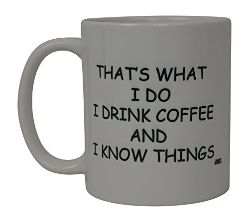 Rogue River Funny Coffee Mug I Drink Coffee and Know Things That's What I Do Novelty Cup Great Gift Idea For Office Party Employee Boss Coworkers