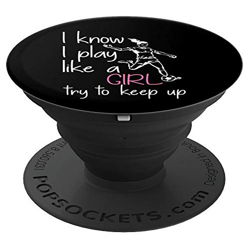 I Know I Play Like A Girl Try To Keep Up Funny Soccer Player PopSockets Grip and Stand for Phones and Tablets