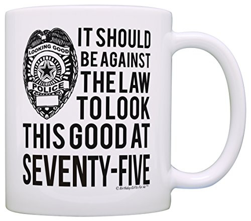 75th Birthday Gifts Should Be Against Law Look This Good at 75 Funny 75th Birthday Party Supplies 75th Birthday Gag Gift Coffee Mug Tea Cup White