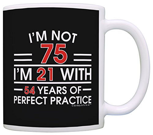 75th Birthday Gifts I'm Not 75 I'm 21 With Practice Funny 75th Birthday Party Supplies 75th Birthday Gag Gift Coffee Mug Tea Cup Black