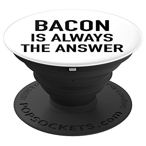 Bacon Is Always The Answer - Favorite Foodie Slogan - PopSockets Grip and Stand for Phones and Tablets