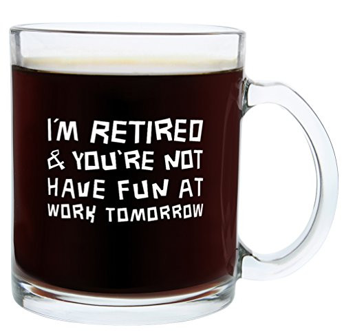 Funny Retirement Gifts I'm Retired and You're Not Have Fun at Work Tomorrow Gift Mug Glass Coffee Mug Tea Cup White