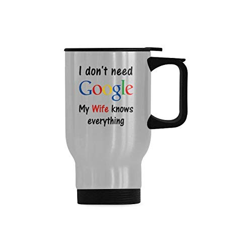 Funny Vacuum-Insulated Stainless Steel Travel Mug Tea Cup, I don't need Google My Wife knows everything Travel Coffee Mug, Funny Wife Travel Cup 14 Ounce