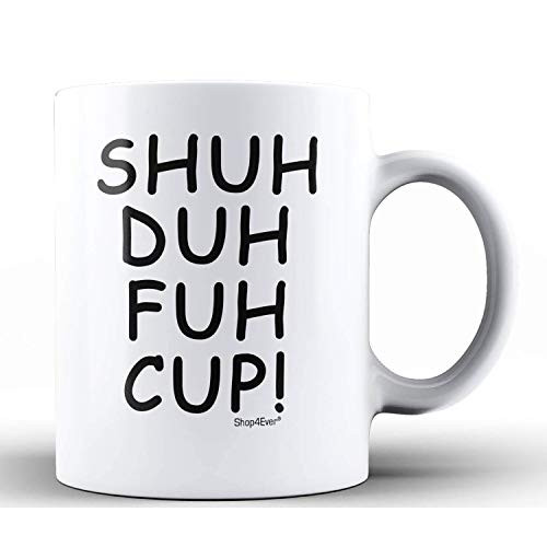 Shop4Ever Funny Coffee Mug ~ Shuh Duh Fuh Cup! Novelty Ceramic Coffee Mug Tea Cup ~ Funny Gift For Coworker Bestfriend Coffee Lover ~ (11 oz.)