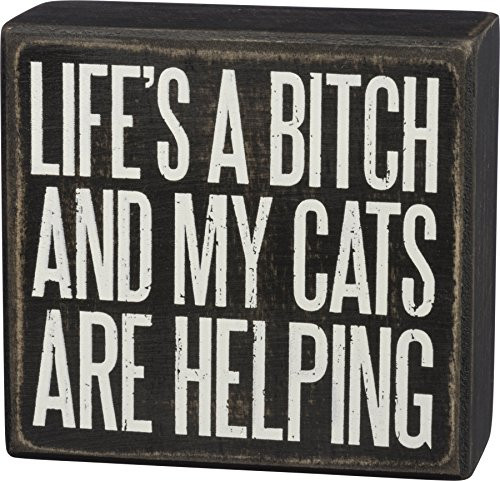 Lifes a Bitch and my Cats are Helping - Primitives by Kathy 4 x 3.75 Box Sign Lifes a Bitch and my Cats are Helping - Primitives by Kathy 4 x 3.75 Box Sign