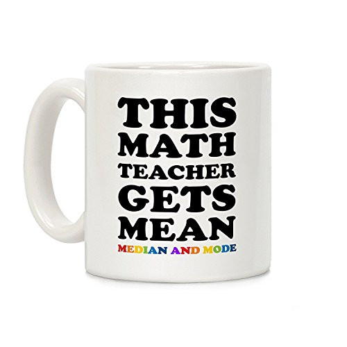 LookHUMAN This Math Teacher Gets Mean Median And Mode White 11 Ounce Ceramic Coffee Mug