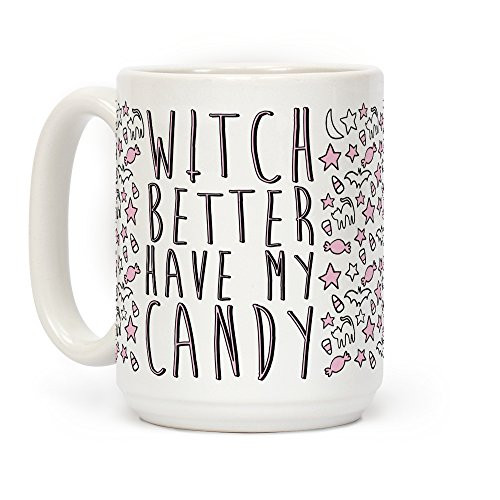 Witch Better Have My Candy White 15 Ounce Ceramic Coffee Mug by LookHUMAN