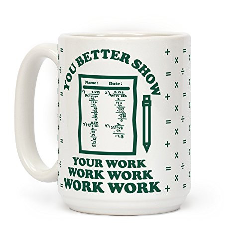 LookHUMAN You Better Show Your Work White 15 Ounce Ceramic Coffee Mug