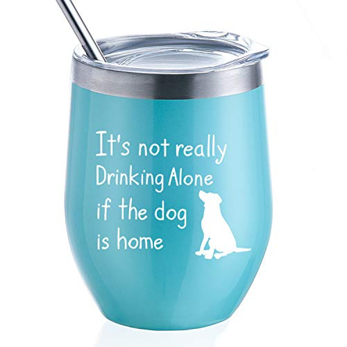 It's Not Really Drinking Alone If The Dog Is Home | 12 oz Stainless Steel Wine Tumbler with Lid and Straw Birthday Gifts for Dog Lovers Perfect Gift for Women Men
