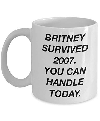 Funny Coffee Mug - Britney Survived 2007 You Can Handle Today - Monday Motivational Novelty White Cup - Britney Spears Lover Gift