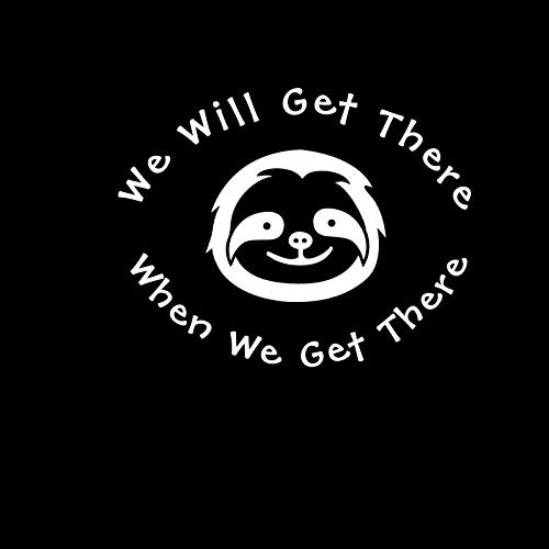 We Will Get There When We Get There Sloth NOK Decal Vinyl Sticker |Cars Trucks Vans Walls Laptop|White|5.5 x 4.5 in|NOK242