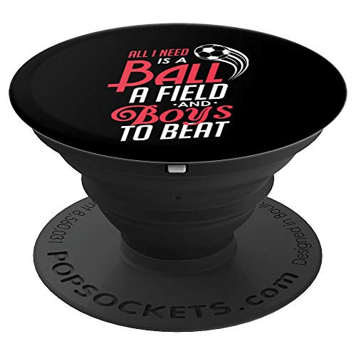 All I Need Is a Ball a Field and Boys To Beat Soccer Girl PopSockets Grip and Stand for Phones and Tablets