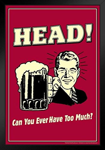 Head Can You Ever Have Too Much Retro Humor Black Wood Framed Poster 14x20
