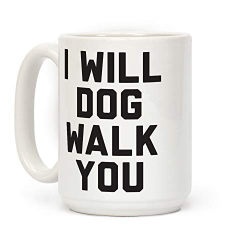 LookHUMAN I Will Dog Walk You White 15 Ounce Ceramic Coffee Mug LookHUMAN I Will Dog Walk You White 15 Ounce Ceramic Coffee Mug